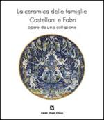 La ceramica delle famiglie Castellani e Fabri. Opere da una collezione