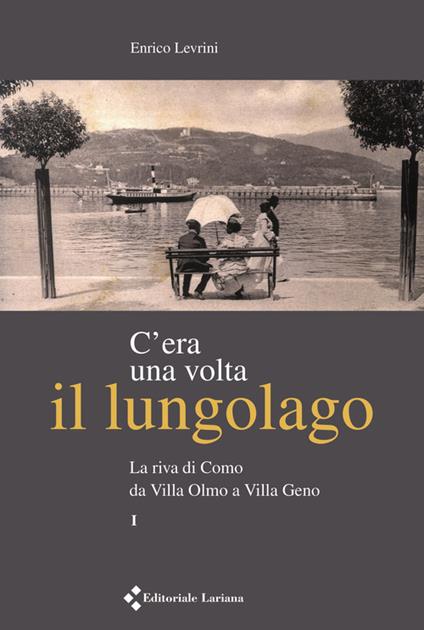 C'era una volta il lungolago. La riva di Como da villa Olmo a villa Geno - Enrico Levrini - copertina
