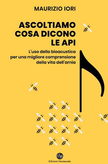 Ascoltiamo cosa dicono le api. L'uso della bioacustica per una migliore comprensione della vita dell'arnia - Maurizio Iori - copertina