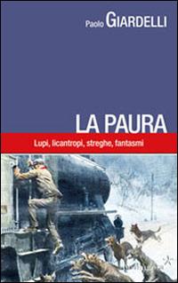 La paura. Lupi, licantropi, streghe, fantasmi - Paolo Giardelli - copertina