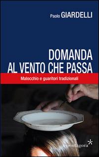 Domanda al vento che passa. Malocchio e guaritori tradizionali - Paolo Giardelli - copertina