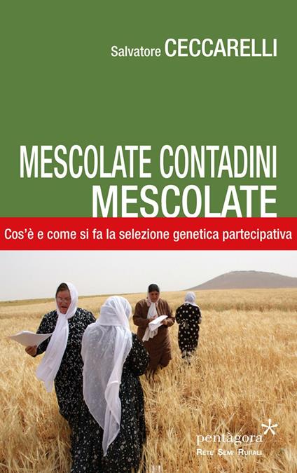 Mescolate contadini, mescolate. Cos'è e come si fa il miglioramento genetico partecipativo - Salvatore Ceccarelli - copertina
