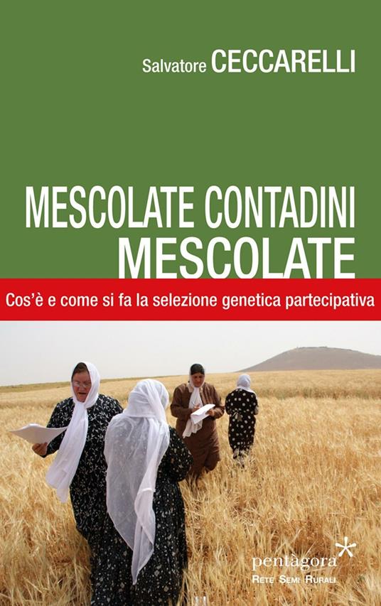 Mescolate contadini, mescolate. Cos'è e come si fa il miglioramento genetico partecipativo - Salvatore Ceccarelli - copertina
