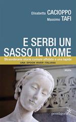 E serbi un sasso il nome. Straordinarie storie comuni affidate a una lapide