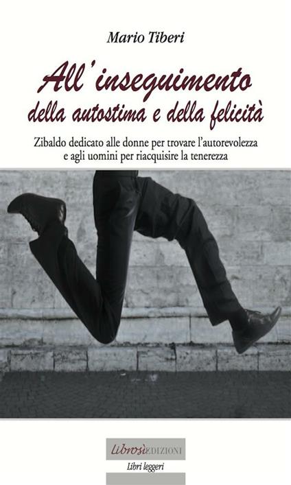 All'inseguimento dell'autostima e della felicità. Utili consigli per cogliere il meglio che la vita può offrire - Mario Tiberi - ebook