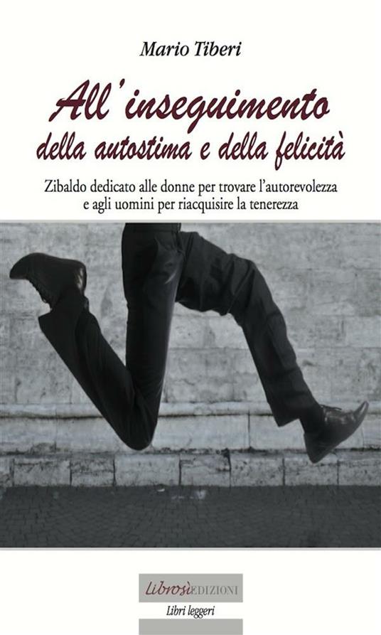All'inseguimento dell'autostima e della felicità. Utili consigli per cogliere il meglio che la vita può offrire - Mario Tiberi - ebook