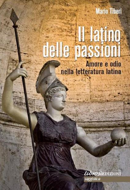 Il latino delle passioni. Amore e odio nella letteratura latina. Carmi, elegie, odi ed epodi tradotti e postillati. Testo originale a fronte - Mario Tiberi - ebook