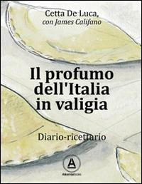 Il profumo dell'Italia in valigia. Diario-ricettario - Cetta De Luca - copertina