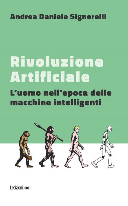Rivoluzione artificiale. L'uomo nell'epoca delle macchine intelligenti - Andrea Daniele Signorelli - ebook