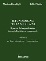 Il Fundraising per la scuola 2.0. Il potere del saper chiedere in modo legittimo e consapevole. Vol. 2: Le figure di strategia e comunicazione