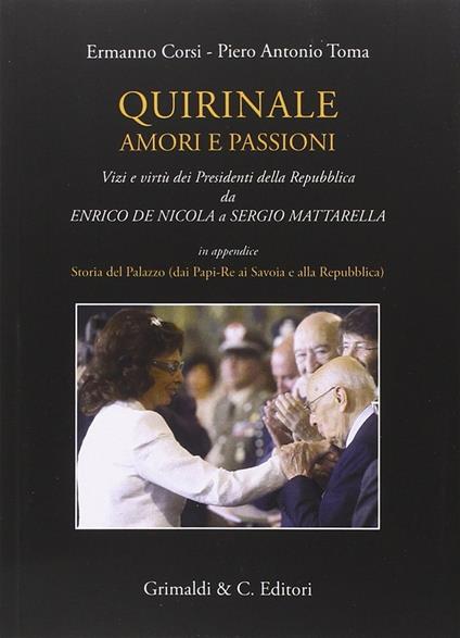 Quirinale amori e passioni. Vizi e virtù dei presidenti della Repubblica da De Nicola a Mattarella - Ermanno Corsi,Piero A. Toma - copertina