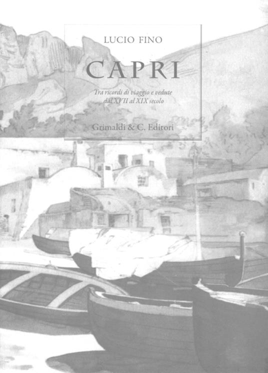 Capri. Tra ricordi di viaggio e vedute dal XVII al XIX secolo. Ediz. limitata - Lucio Fino - copertina