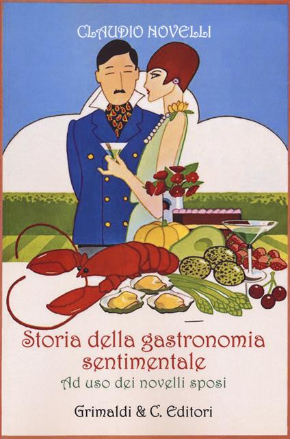 Storia della gastronomia sentimentale ad uso dei novelli sposi - Claudio Novelli - copertina