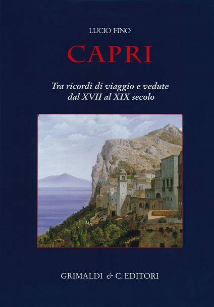 Capri. Tra ricordi di viaggio e vedute dal XVII al XIX secolo. Ediz. a colori - Lucio Fino - copertina
