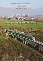 I nuovi treni della ferrovia Alifana Piedimonte Matese-Napoli. Ediz. illustrata
