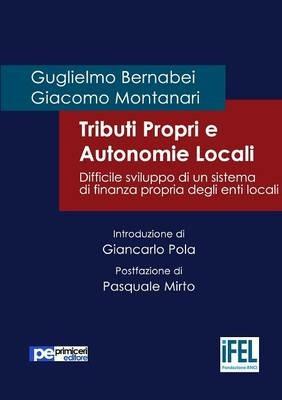 Tributi propri e autonomie locali. Difficile sviluppo di un sistema di finanza propria degli enti locali - Guglielmo Bernabei,Giacomo Montanari - copertina