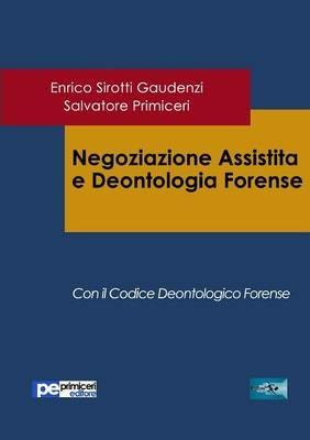Negoziazione assistita e deontologia forense - Enrico Sirotti Gaudenzi,Salvatore Primiceri - copertina