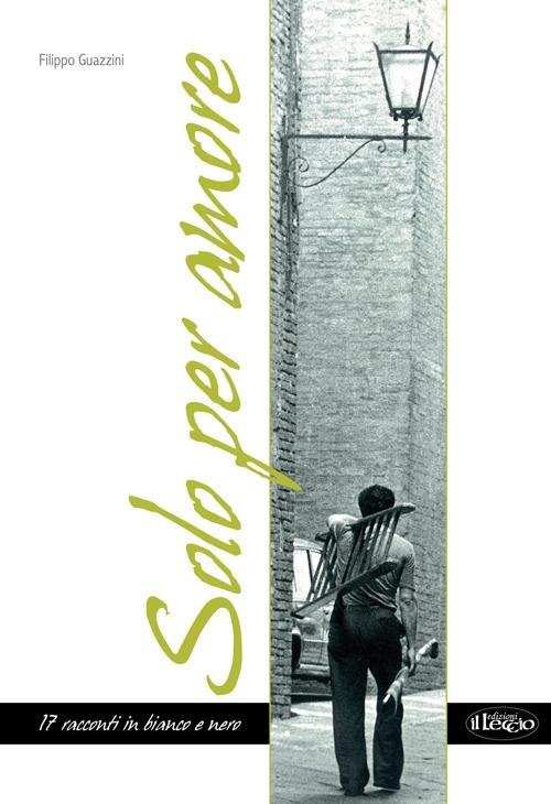 Solo per amore. 17 racconti in bianco e nero - Filippo Guazzini - copertina