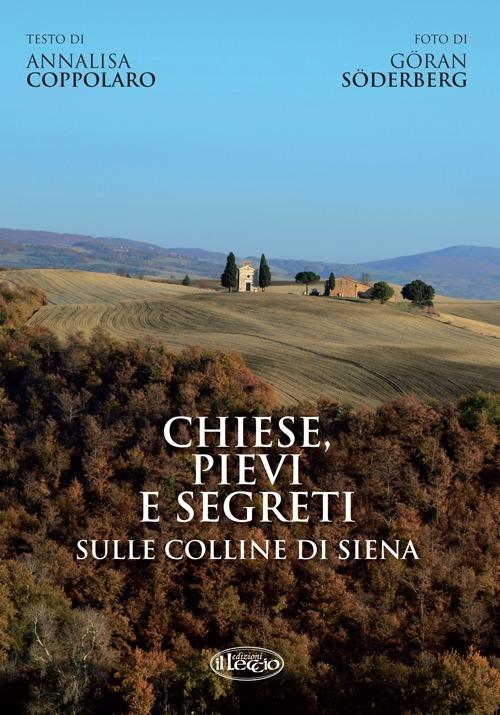 Chiese, pievi e segreti sulle colline di Siena. Ediz. italiana e inglese - Annalisa Coppolaro,Göran Söderberg - copertina