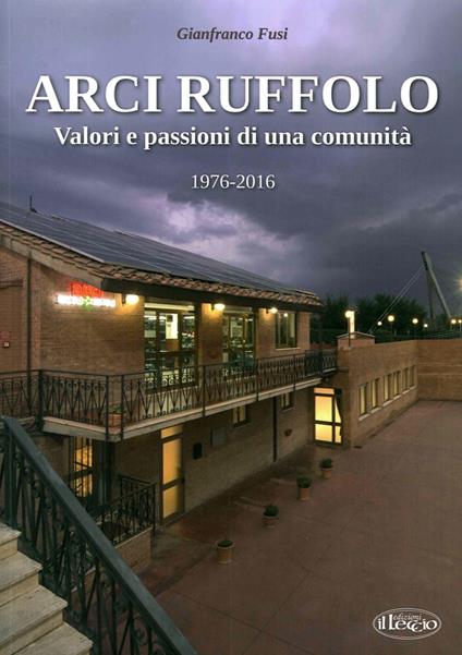 Arci Ruffolo. Valori e passioni di una comunità 1976-2016 - Gianfranco Fusi - copertina