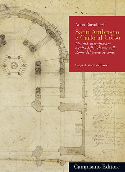 Santi Ambrogio e Carlo al Corso. Identità, magnificenza e culto delle reliquie nella Roma del primo Seicento - Anna Bortolozzi - copertina