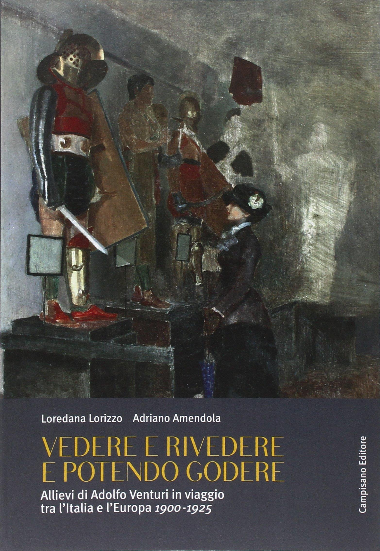 Vedere e rivedere e potendo godere. Allievi di Adolfo Venturi in viaggio tra l'Italia e l'Europa 1900-1925