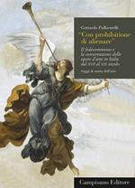 Con prohibitione di alienare. Il fedecommesso e la conservazione delle opere d'arte in Italia dal XVII al XIX secolo