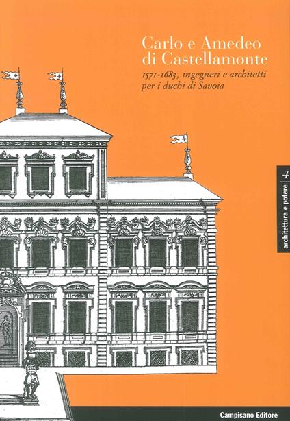 Carlo e Amedeo di Castellamonte 1571-1683, ingegneri e architetti per i Duchi di Savoia. Ediz. illustrata - Andrea Merlotti - copertina