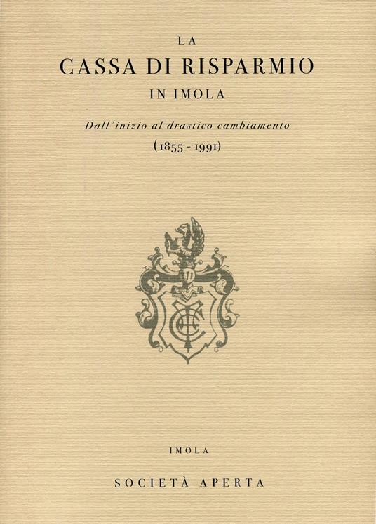 La Cassa di Risparmio in Imola. Dall'inizio al drastico cambiamento (1855-1991) - Paolo Casadio Pirazzoli - copertina