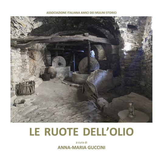 Le ruote dell'olio. Atti dei convegni «I frantoi da olio sulle antiche vie del sale» (Sarzana, 11-12 maggio 2019 - Imperia, 9 novembre 2019) - copertina