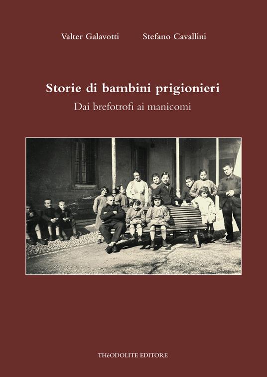Storie di bambini prigionieri. Dai brefotrofi ai manicomi - Valter Galavotti,Stefano Cavallini - copertina