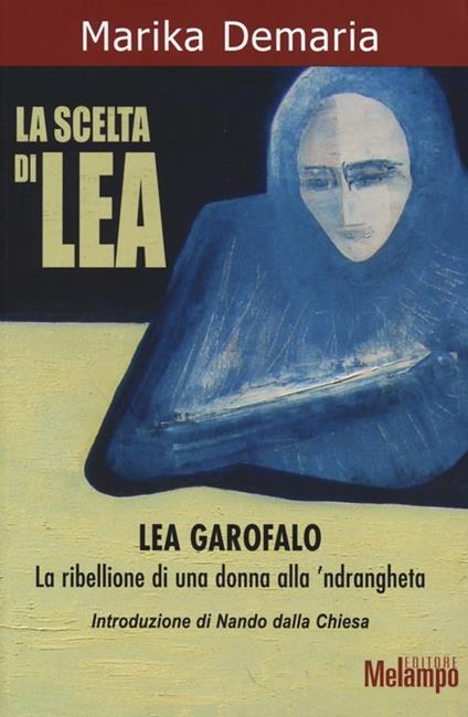 La scelta di Lea. Lea Garofalo. La ribellione di una donna della 'ndrangheta - Marika Demaria - copertina