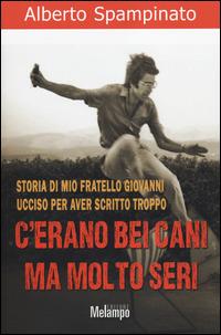 C'erano bei cani ma molto seri. Storia di mio fratello Giovanni ucciso per aver scritto troppo - Alberto Spampinato - copertina