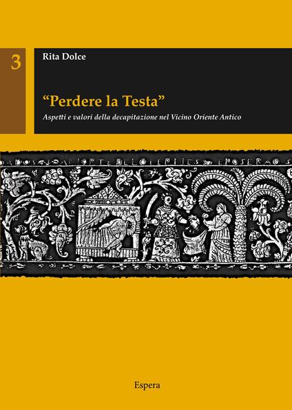 «Perdere la testa». Aspetti e valori della decapitazione nel Vicino Oriente antico - Rita Dolce - copertina