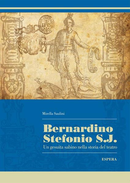 Bernardino Stefonio S.J. Un gesuita sabino nella storia del teatro - Mirella Saulini - copertina