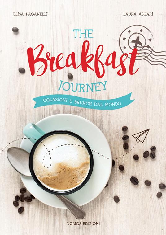The breakfast journey. Colazioni e brunch dal mondo. Ediz. illustrata - Laura Ascari,Elisa Paganelli - copertina