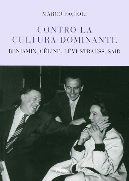 Contro la cultura dominante. Benjamin, Céline, Lévi-Strauss, Said - Marco Fagioli - copertina