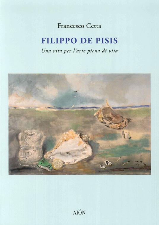 Filippo De Pisis. Una vita per l'arte piena di vita - Francesco Cetta - copertina