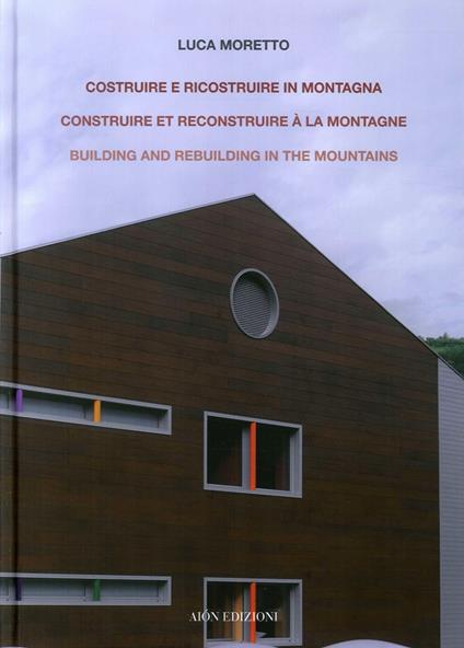 Costruire e ricostruire in montagna. Il caso alpino di una scuola ad Aosta. Construire et reconstruire à la montagne building and rebuilding in the mountains. Ediz. bilingue - Luca Moretto - copertina