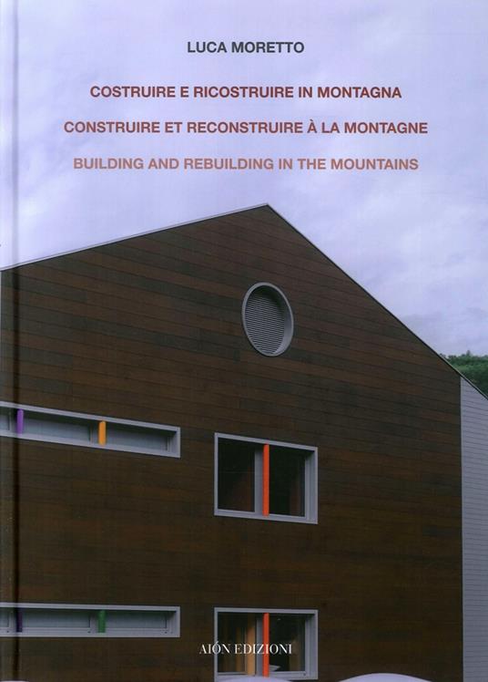 Costruire e ricostruire in montagna. Il caso alpino di una scuola ad Aosta. Construire et reconstruire à la montagne building and rebuilding in the mountains. Ediz. bilingue - Luca Moretto - copertina
