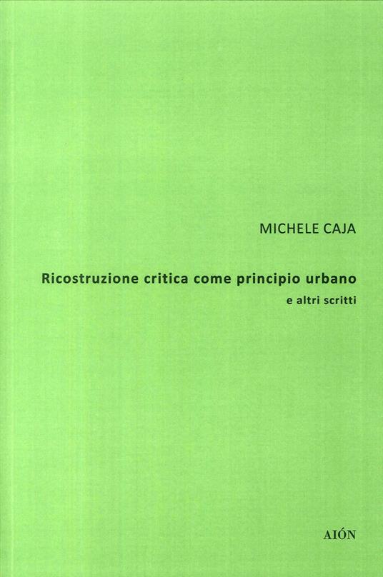 Ricostruzione critica come principio urbano e altri scritti - Michele Caja - copertina