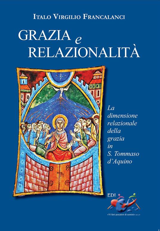 Grazia e relazionalità. La dimensione relazionale della grazia in s. Tommaso d'Aquino - Italo Virgilio Francalanci - copertina