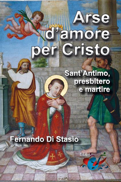 Arse d'amore per Cristo. Sant'Antimo, presbitero e martire - Fernando Di Stasio - copertina