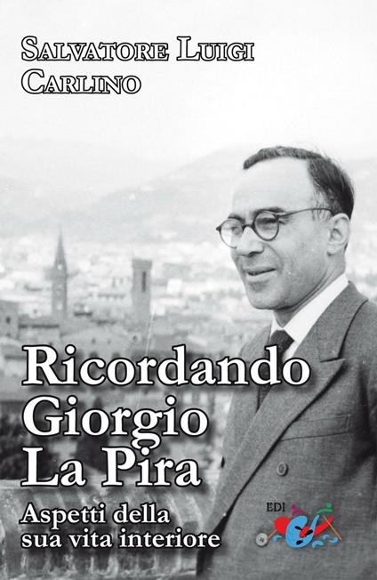 Ricordando Giorgio La Pira. Aspetti della sua vita interiore. Nuova ediz. - Salvatore Luigi Carlino - copertina