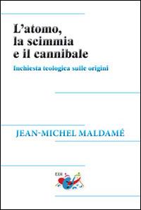L' atomo, la scimmia e il cannibale. Inchiesta teologica sulle origini - Jean-Michel Maldamé - copertina