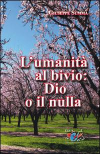 L' umanità al bivio: Dio o il nulla - Giuseppe Summa - copertina