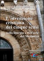 L' invenzione cristiana dei cinque sensi nella liturgia e nell'arte del Medioevo. Nuova ediz.