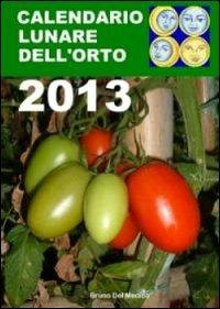 Calendario lunare dell'orto 2013. Tutte le semine secondo le fasi della luna - Bruno Del Medico - copertina