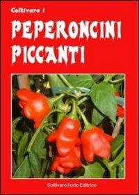 Coltivare i peperoncini piccanti. Dagli innoqui Bell e Poblano agli infernali Fatali, Habanero, Bhut Jolokia e Trinidada Scorpion Moruga - Bruno Del Medico - copertina