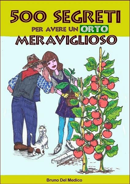 500 segreti per avere un orto meraviglioso - Bruno Del Medico - ebook